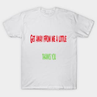 Get away from me a little T-Shirt